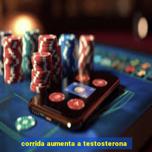 corrida aumenta a testosterona